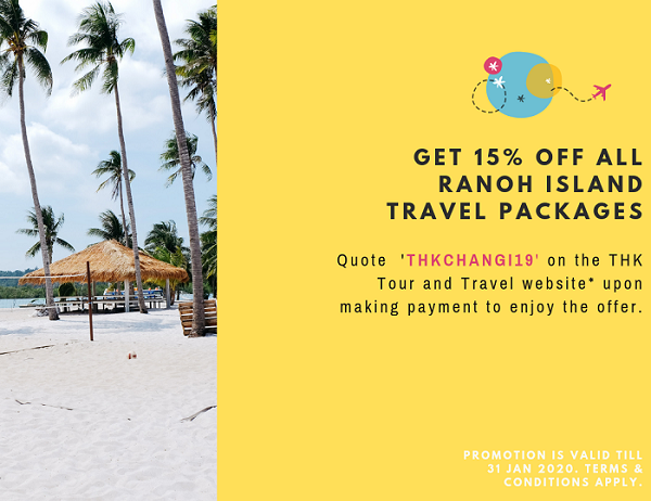 Enjoy 15% off all Ranoh Island travel packages on THK Tour and Travel website. Simply key in promotion code “THKCHANGI19” before you make payment.